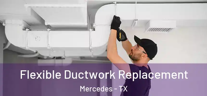  Flexible Ductwork Replacement Mercedes - TX